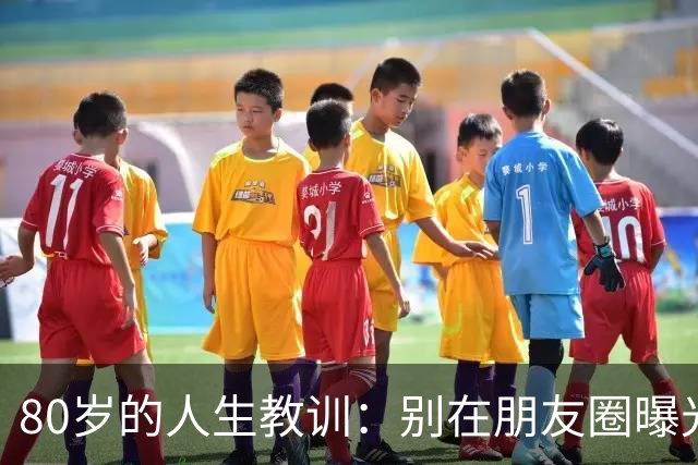 80岁的人生教训：别在朋友圈曝光这三类信息